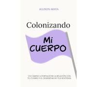COLONIZANDO MI CUERPO: Un camino a fortalecer la relación con tu cuerpo y el despertar de tus sentidos.