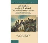 Colonization And The Origins Of Humanitarian Governance: Protecting Aborigines Across The Nineteenth-Century British Empire (Critical Perspectives On Empire) (Hardcover) Alan Lester, Fae Dussart (Aute