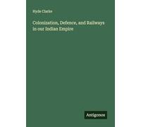 Colonization, Defence, and Railways in our Indian Empire