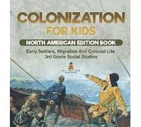 Colonization For Kids - North American Edition Book Early Settlers, Migration And Colonial Life 3rd Grade Social Studies