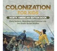 Colonization For Kids - North American Edition Book Early Settlers, Migration And Colonial Life 3rd Grade Social Studies