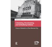 Colonizing, Decolonizing, and Globalizing Kolkata: From a Colonial to a Post-Marxist City