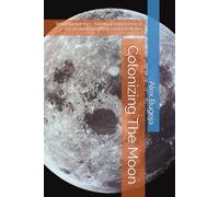 Colonizing The Moon: What humanity's eventual settlement of our nearest neighbor could look like