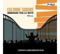 Colonne Sonore. Immagini Tra Le Note. 23 Interviste Ai Grandi Compositori Italiani