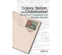 Colony, Nation, And Globalisation: Not At Home In Singaporean And Malaysian Literature