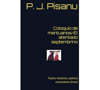 Coloquio de mantuanos/El atentado septembrino: Teatro histórico satírico venezolano breve