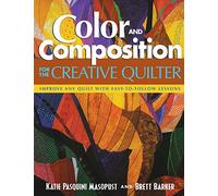 Color And Composition For The Creative Quilter: Improve Any Quilt With Easy-to-follow Lessons