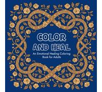 Color and Heal: An Emotional Healing Coloring Book for Adults with Gentle Affirmations for Calm, Self-Care, and Inner Peace