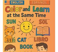 Color and Learn at the Same Time in English and Spanish Coloring Book: COLORING BOOK FOR ALL AGES