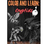 Color and Learn: Cryptids: Color while learning about the wide world of cryptids and prepare to unlock a curiosity you might not you had.
