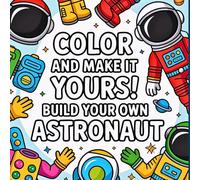 Color and Make it Yours! Build Your Own Astronaut: Coloring Book for Kids