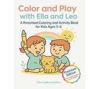 Color and Play with Ella and Leo: A Preschool Coloring and Activity Book for Kids Ages 3-6: (Premium Edition - Every Page Includes a Color Sample!)