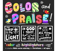 Color and Praise! "Color with Highlighters and Pens" : creative Bible verse coloring for Christians of all ages: 31 uplifting messages for mindfulness, memory, daily prayer, and stress relief