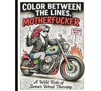 Color Between the Lines, Motherfucker: A Wild Ride of Swear Word Therapy: Unwind, De-Stress, and Let It Out-One Cuss at a Time!: | Sweary Coloring ... Relaxation | Adult Coloring Book Cuss Word