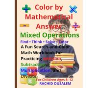 Color by Mathematical Answer: Mixed Operations Math Activity Book: Search, Solve & Color Addition, Subtraction, Multiplication, and Division Problems for Kids Ages 8-12