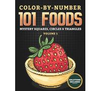 Color-By-Number - 101 Foods: Mystery Squares, Triangles & Circles - Volume 1: A Relaxing Mystery Pixel Mosaic Coloring Book for Adults and Teens Featuring Fun Food Surprises