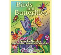 Color By Number Birds and Butterflies - Anti Anxiety Coloring Book For Adults: For Relaxation and Meditation