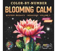 Color-By-Number - Blooming Calm: Mystery Mosaics (Hexagons) - Volume 3: A Relaxing Pixel Mosaic Experience for Adults and Teens Featuring Hidden Flowers and Floral Designs