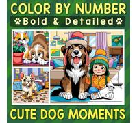 Color By Number Bold & Detailed Cute Dog Moments: Capture the Joy, Bring Every Adorable and Mischievous Dog Act to Life in Color