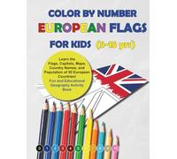 Color By Number: European Flags For Kids (Ages 5-15): Learn the Flags, Capitals, Maps, Country Names, and Populations of 50 European Countries - Fun and Educational Geography Activity Book