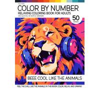 Color By Number for Adults - Relaxing Coloring Book for Adults - Use Alcohol or Acrylic Markers - Beee Cool Like The Animals: Feel The Chill Like The Animals In This Book. Color, Relax, And Unwind