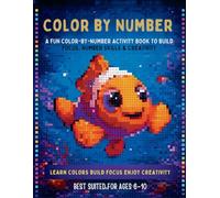 Color by Number for Kids: A Fun Color-by-Number Activity Book to Build Focus, Number Skills & Creativity Best Suited for Ages 6-10