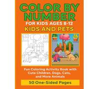 Color By Number for Kids Ages 8-12: Kids and Pets: Fun Coloring Activity Book with Cute Children, Dogs, Cats, and More Animals