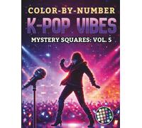 Color-By-Number: K-Pop Vibes: Mystery Squares - Vol. 5: A Bold Pixel Mosaic Coloring Journey for Teens and Adults Inspired by K-Pop Style and Energy