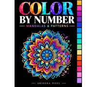 Color by Number Mandalas & Patterns: Relaxing Color by Pixel Designs for Adults and Teens Featuring Circular Grids, Floral Mandalas, Geometric Patterns, and Easy-to-Follow Numbered Art