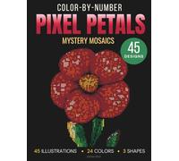 Color-by-Number Pixel Petals: A Relaxing Pixel Art Adventure for Adults and Teens with 45 Stunning Hidden Floral Designs in Squares, Circles, and Hexagons for Stress Relief and Creative Fun