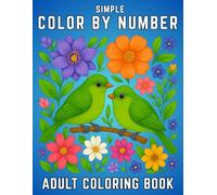 Color By Number Simple Adult Coloring Book: Easy and Relaxing Large Print Color By Number Coloring Book for Adults with Beautiful Flowers, Birds, ... and Nature Scenes for Calm and Mindful Fun