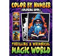 Color By Number Thrilling & Whimsical Magic World Coloring Book: A Coloring Book for Adults and Teens to celebrate Halloween with a Magical Coloring Adventure