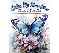 Color by Numbers, Flowers & Butterflies: Color By Numbers For Adults. Amazing Patterns Of Flowers, Butterflies and Beautiful Gardens