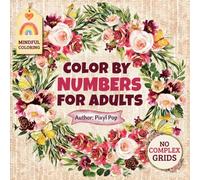 Color by Numbers for Adults: Simple Blooming Flower Arranging Crafts Featuring Relaxing Floral Artwork for Mindful Coloring with Wreaths and Dried Flowers