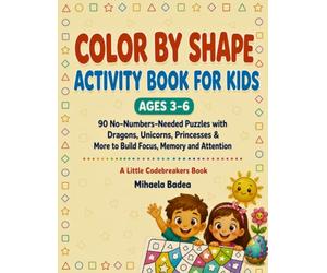 Color by Shape Activity Book for Kids Ages 3-6: 90 No-Numbers-Needed Puzzles with Dragons, Unicorns, Princesses & More to Build Focus, Memory and Attention