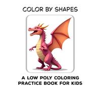 Color by Shapes - A Low Poly Coloring Practice Book for Kids: Polygonal Art Fun with Animals, Adventures, Space & More!