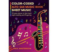 Color-Coded Alto Sax Music Book for Beginners: 26 Easy Pieces for Alto Saxophone to Fast-Track Sight-Reading, Note Recognition & Fingering