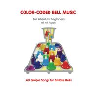 Color-Coded Bell Music for Absolute Beginners of All Ages: 40 Simple Songs for 8 Note Bells