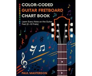 Color-Coded Guitar Fretboard Chart Book - Learn Every Note on the Guitar Fast (0-12 Frets): An Easy, Full-Color Reference Guide for Beginners - Logical Note Mapping by a Pro Music Teacher
