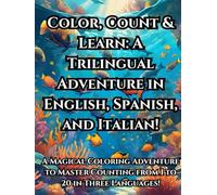 Color, Count & Learn: A Trilingual Adventure in English, Spanish, and Italian!: A Magical Coloring Adventure to Master Counting from 1 to 20 in Three Languages!