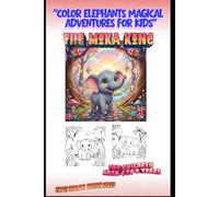 "Color Elephants: Magical Adventures for Kids" The Mika King: "Color Elephants: Magical Adventures for Kids" The Mika King FIRST ENGLISH EDITION 2025