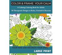 Color & Frame Your Calm: A Calming Coloring Book for Adults - 30 Therapeutic Designs to Relax, Unwind & Decorate