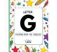 Color & Grow: Letter G Coloring Book for Toddlers: Alphabet learning and coloring fun for toddlers and preschoolers ages 2-4 - trace, color, and learn the letter G!