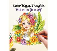 Color Happy Thoughts: Believe in Yourself A Positive Affirmations Coloring Book for Kids to Build Confidence, Self-Esteem & Mindfulness: Positive ... Confidence, Kindness & Growth Mindset