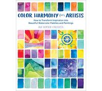 Color Harmony for Artists : How to Transform Inspiration into Beautiful Watercolor Palettes and Paintings