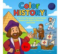Color History! From the Pyramids to the Moon: History for Kids to Discover and Color