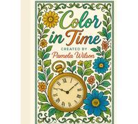 Color in Time: Illustration for Pre-teen and Adults of Flowers and Clocks
