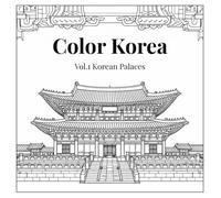 Color Korea - Vol.1 Korean Palaces: A Coloring Book Inspired by Traditional Korean Architecture