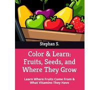 Color & Learn: Fruits, Seeds, and Where They Grow: Learn Where Fruits Come From & What Vitamins They Have