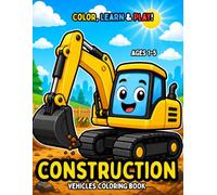 Color, Learn & Play! Construction Vehicles Coloring Book Ages 1-5: 60 Coloring Pages, Fun Facts, Alphabets, Numbers And Easy Early Learning Activities